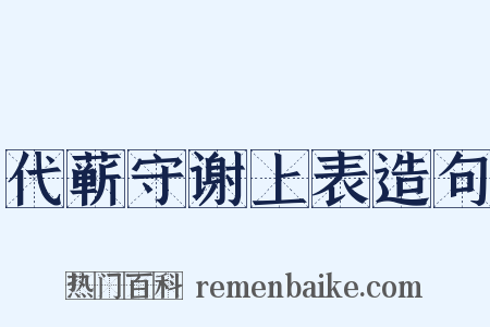 代蕲守谢上表造句是什么意思的图片